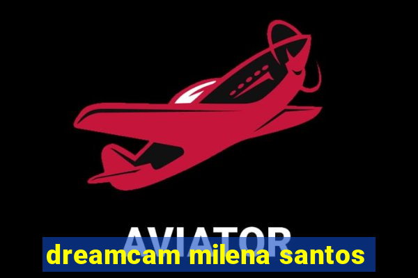 dreamcam milena santos