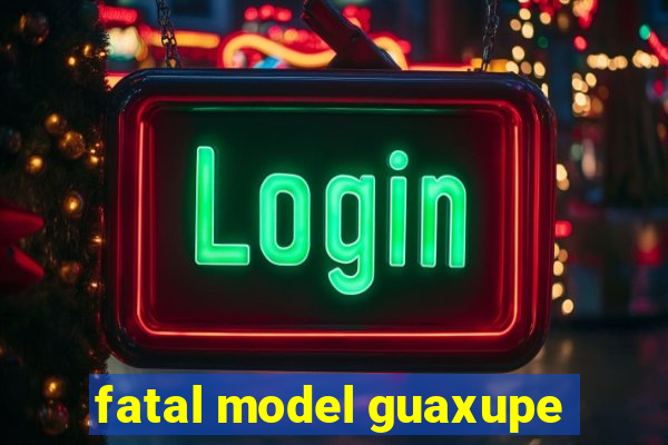 fatal model guaxupe