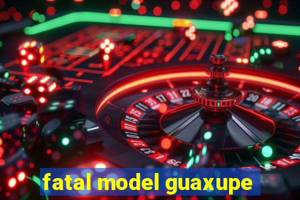 fatal model guaxupe