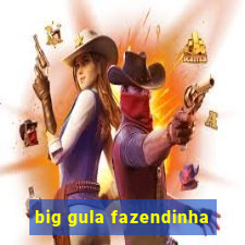 big gula fazendinha