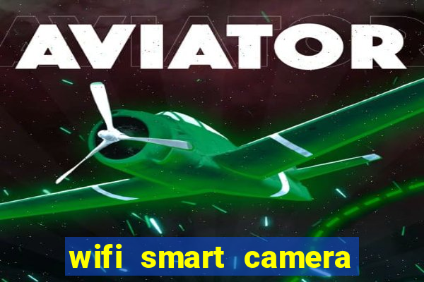 wifi smart camera easy to achieve real time remote viewing