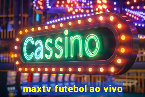 maxtv futebol ao vivo