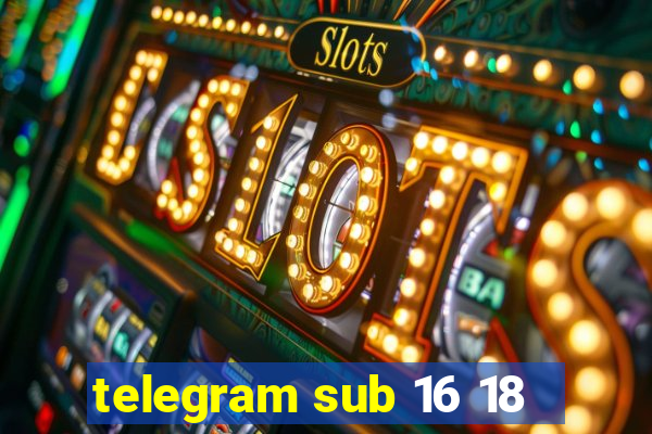 telegram sub 16 18