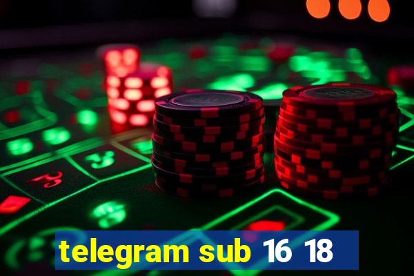 telegram sub 16 18