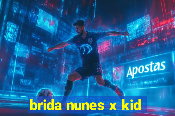 brida nunes x kid