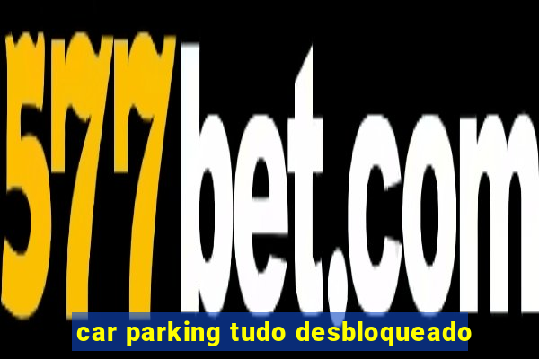 car parking tudo desbloqueado