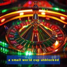 a small world cup unblocked