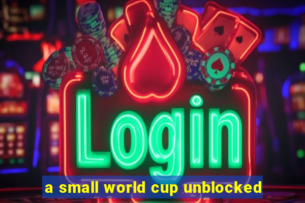 a small world cup unblocked