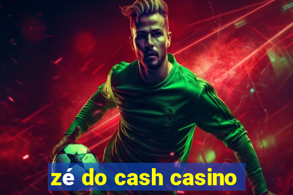 zé do cash casino