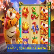 como jogar dia de sorte