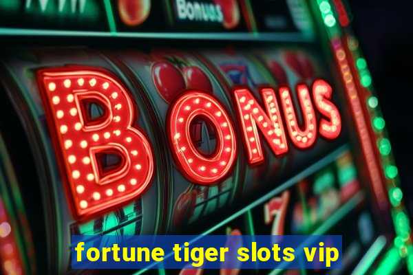 fortune tiger slots vip