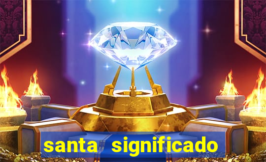 santa significado significado santa kaya