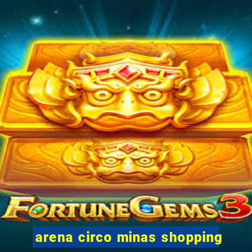 arena circo minas shopping