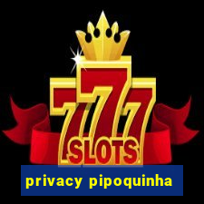 privacy pipoquinha