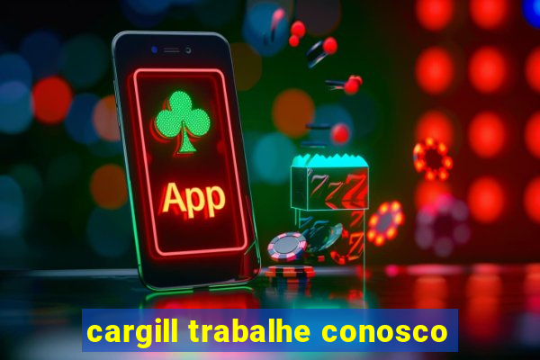 cargill trabalhe conosco