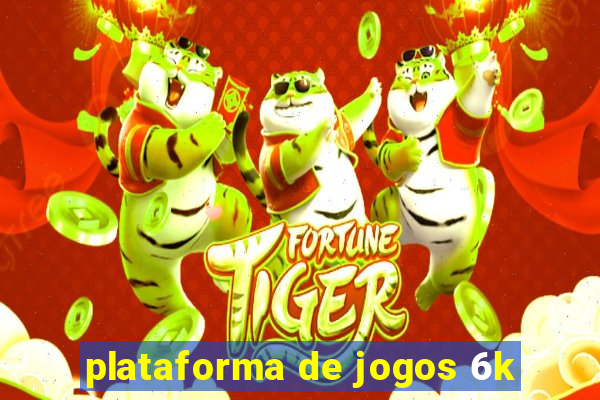 plataforma de jogos 6k