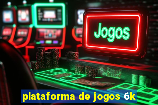 plataforma de jogos 6k