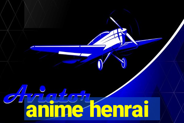 anime henrai