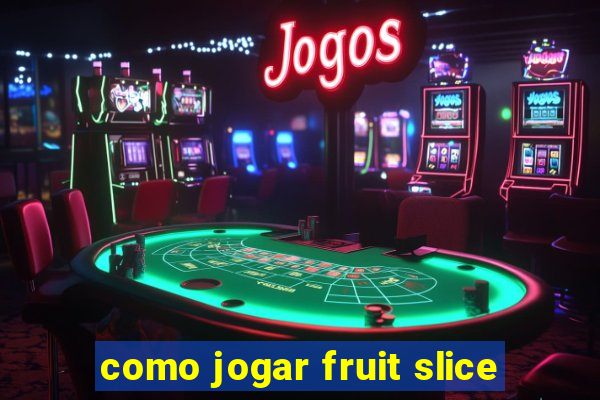 como jogar fruit slice