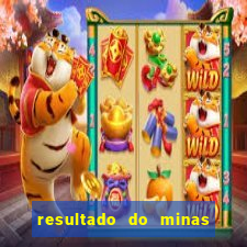 resultado do minas cap hoje