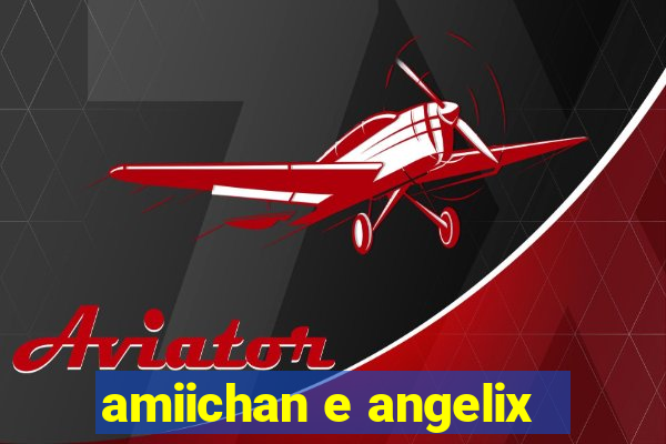 amiichan e angelix