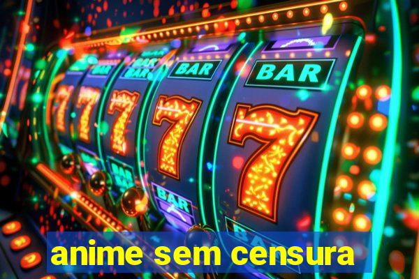 anime sem censura