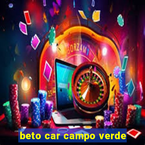 beto car campo verde