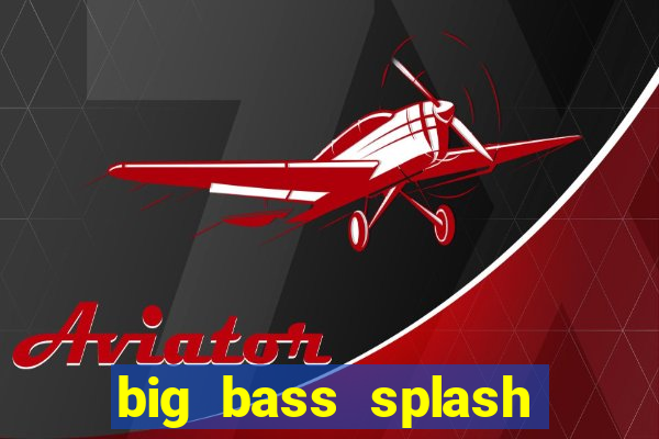 big bass splash melhor horário para jogar