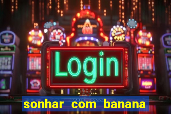 sonhar com banana no jogo do bicho