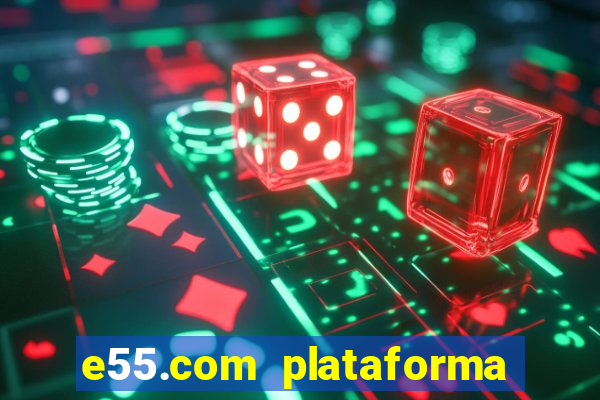 e55.com plataforma de jogos