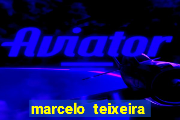 marcelo teixeira fortuna atual