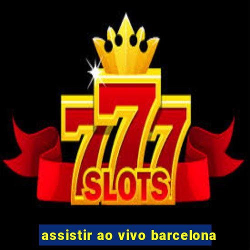 assistir ao vivo barcelona