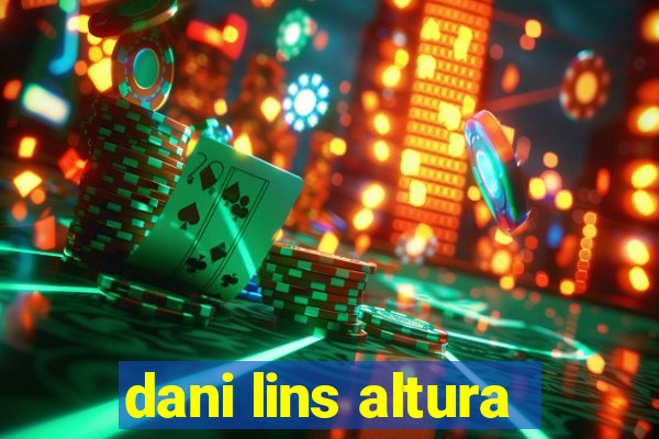 dani lins altura