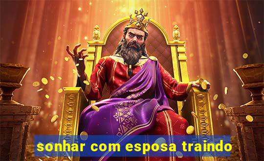 sonhar com esposa traindo