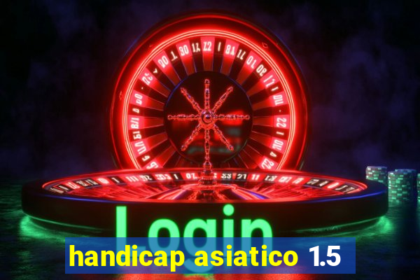 handicap asiatico 1.5