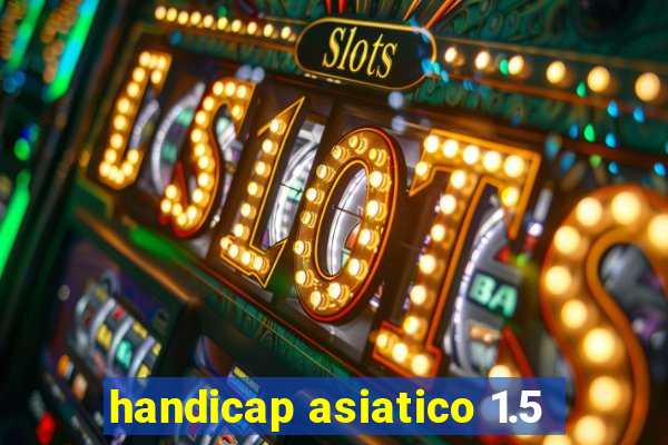 handicap asiatico 1.5