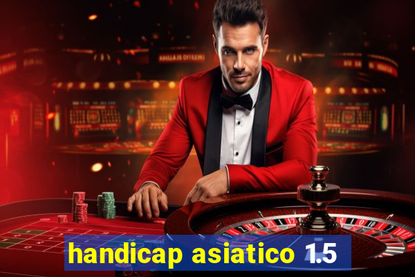 handicap asiatico 1.5