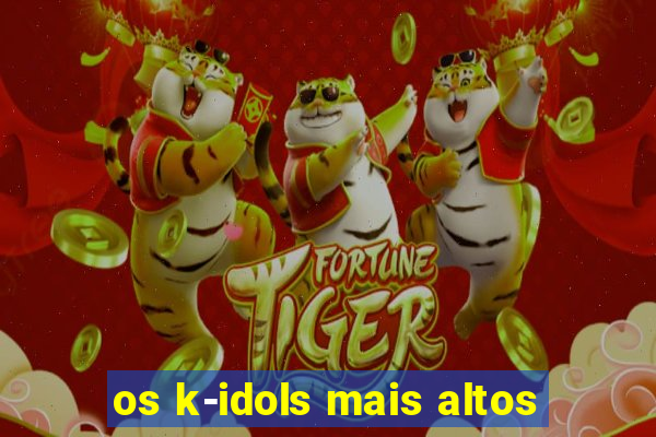 os k-idols mais altos