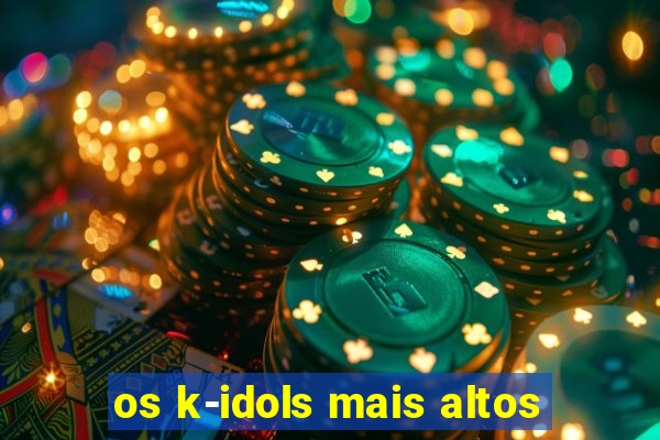 os k-idols mais altos