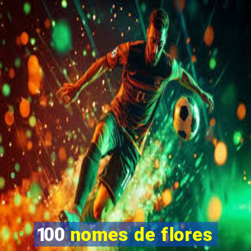 100 nomes de flores