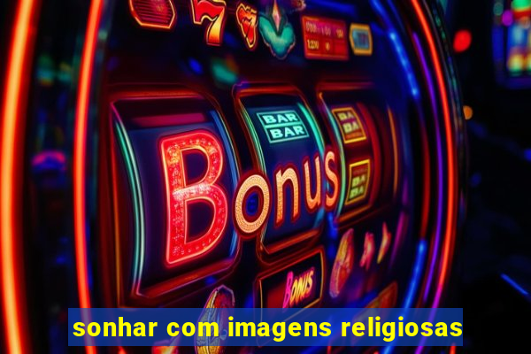 sonhar com imagens religiosas