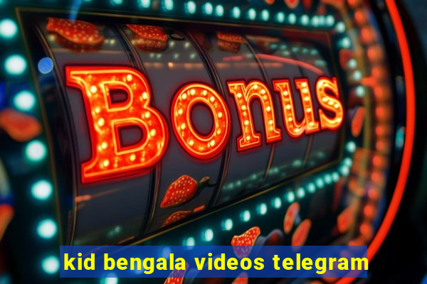 kid bengala videos telegram