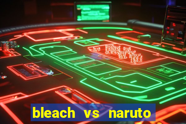 bleach vs naruto 2.6 jogos de luta