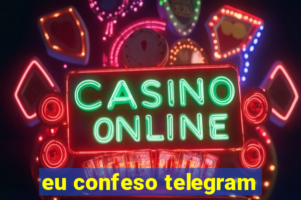 eu confeso telegram