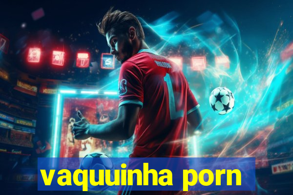 vaquuinha porn