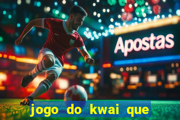 jogo do kwai que ganha dinheiro