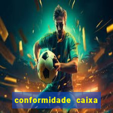 conformidade caixa quanto tempo demora