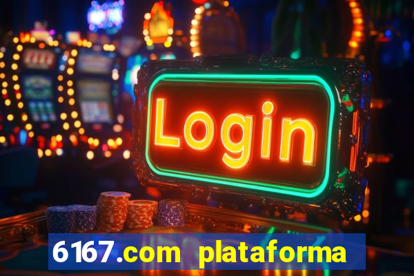 6167.com plataforma de jogos