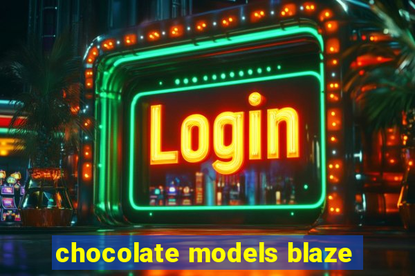 chocolate models blaze