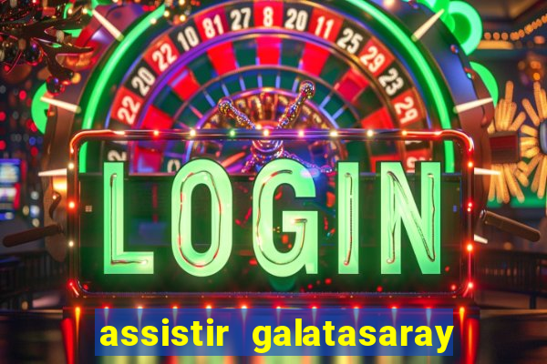 assistir galatasaray ao vivo